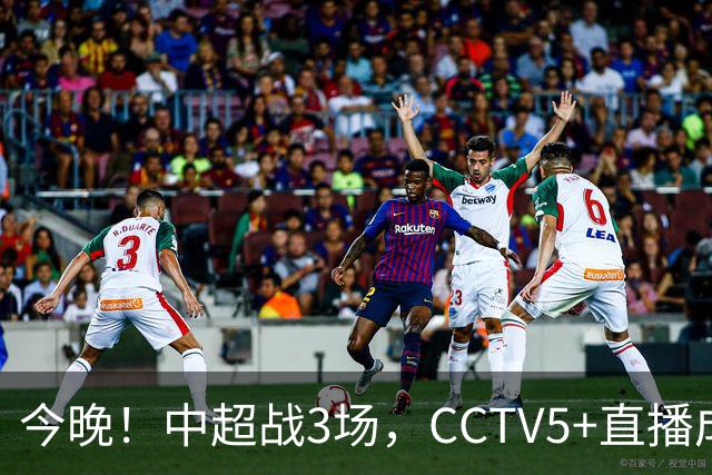 今晚！中超战3场，CCTV5+直播成都蓉城PK上海海港，央视APP同时转申花+北京国安