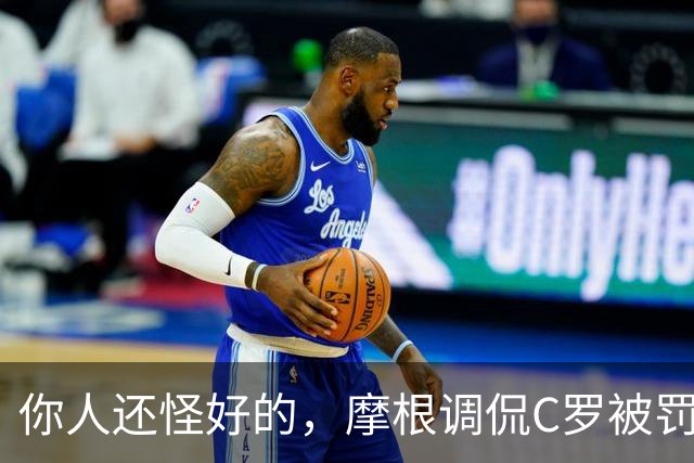 你人还怪好的，摩根调侃C罗被罚255欧：这罚款我可以替你交了