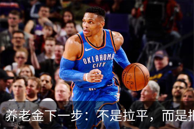 养老金下一步：不是拉平，而是把普通老人托得更稳
