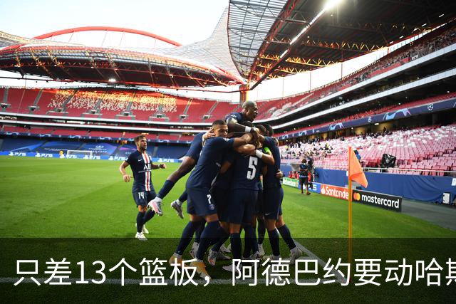 只差13个篮板，阿德巴约要动哈斯勒姆的队史纪录