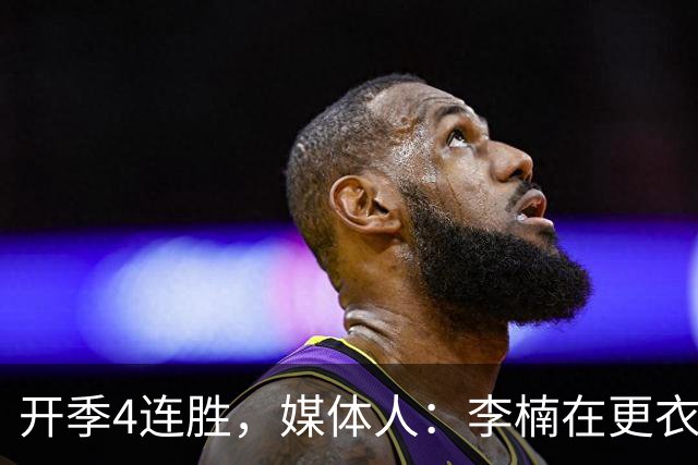 开季4连胜，媒体人：李楠在更衣室里说远远没到高兴的时候