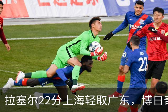 拉塞尔22分上海轻取广东，博日奇22分广东已经无关强队