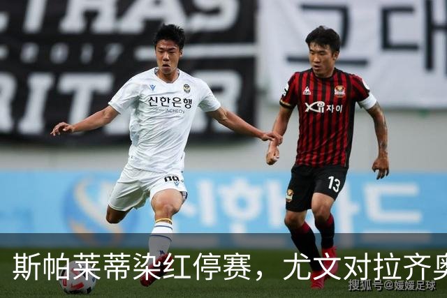 斯帕莱蒂染红停赛，尤文对拉齐奥只能坐看台