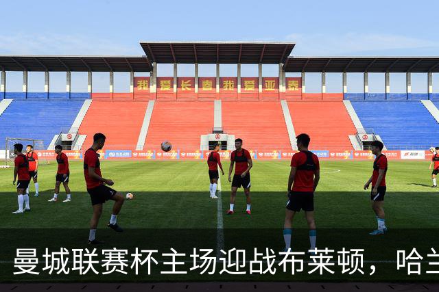曼城联赛杯主场迎战布莱顿，哈兰德替补待命