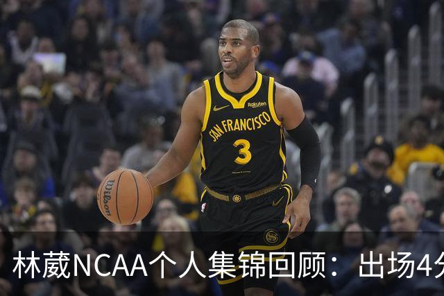 林葳NCAA个人集锦回顾：出场4分钟得到5分1三分球