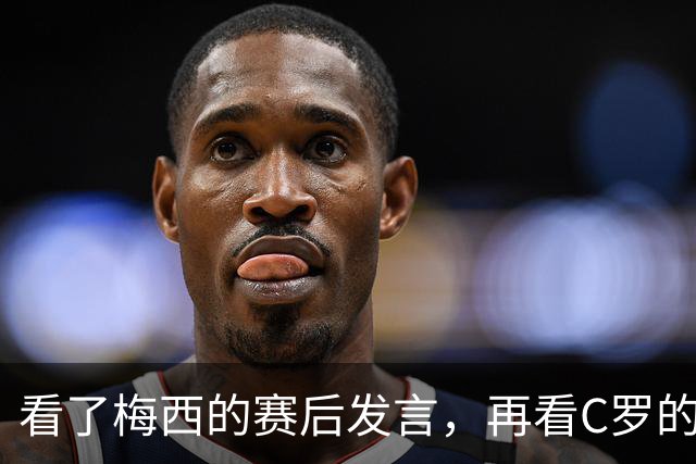 看了梅西的赛后发言，再看C罗的赛后发言，人品格局高下立判