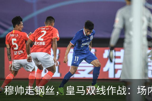 穆帅走钢丝，皇马双线作战：场内争三分 + 场外继续对峙西甲主席特瓦斯