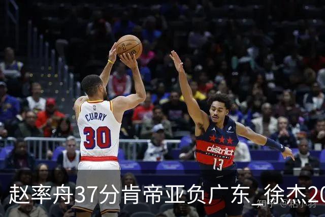 赵率舟37分肯帝亚负广东 徐杰20+6易建联12分