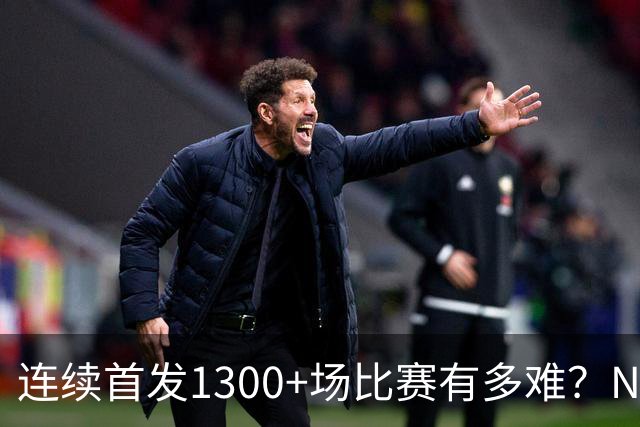 连续首发1300+场比赛有多难？NBA仅6人，强如老詹只能垫底