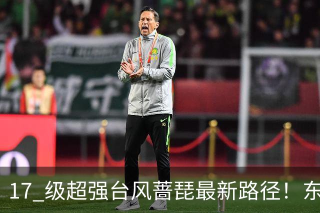 17 级超强台风蔷琵最新路径！东南沿海风雨时间表出炉