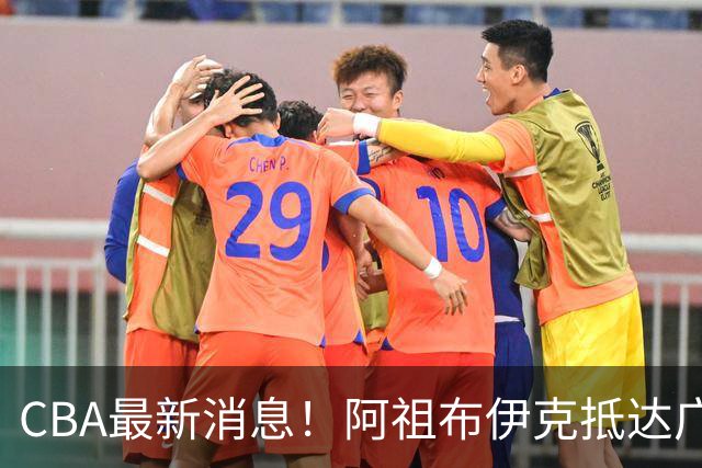 CBA最新消息！阿祖布伊克抵达广东，辽宁确定新核心，高诗岩自宣缺席第一阶段