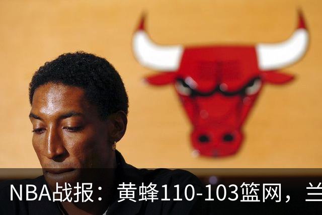 NBA战报：黄蜂110-103篮网，兰德尔空砍33分